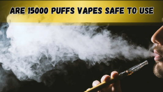 Are 15000 Puffs Vapes Safe to Use? Complete UK Guide