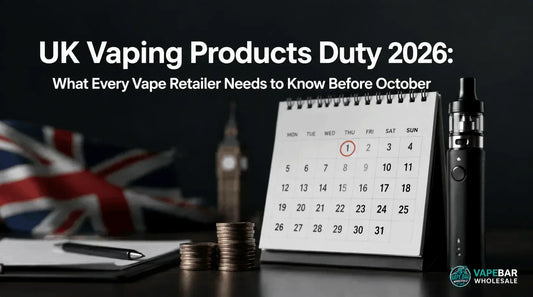 UK Vaping Products Duty 2026: What Every Vape Retailer Needs to Know Before October